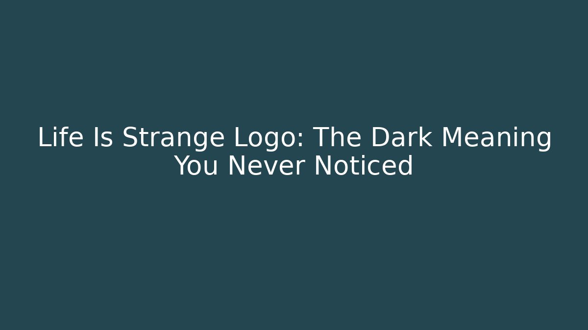 Life Is Strange Logo: The Dark Meaning You Never Noticed