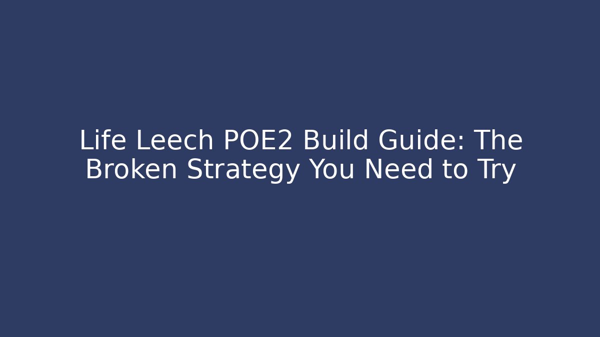 Life Leech POE2 Build Guide: The Broken Strategy You Need to Try - Felix Cat Insurance
