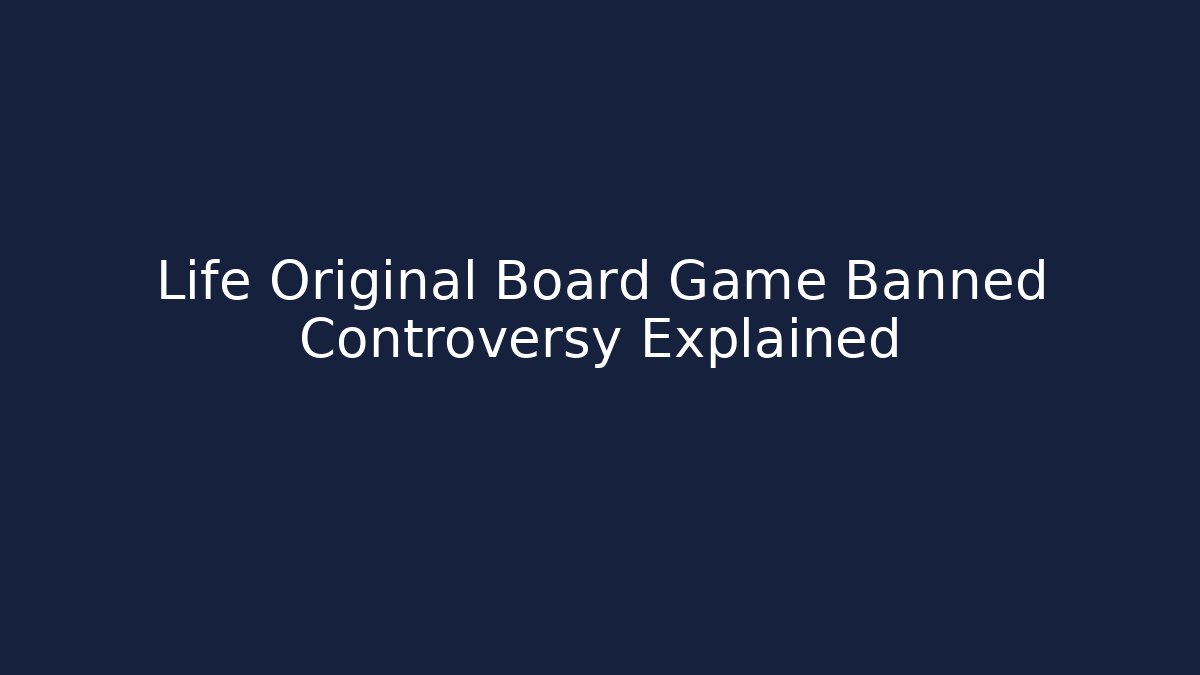 Life Original Board Game Banned Controversy Explained