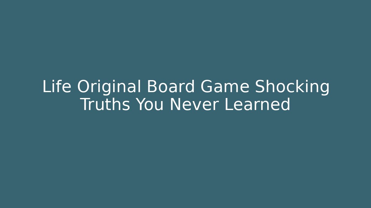 Life Original Board Game Shocking Truths You Never Learned