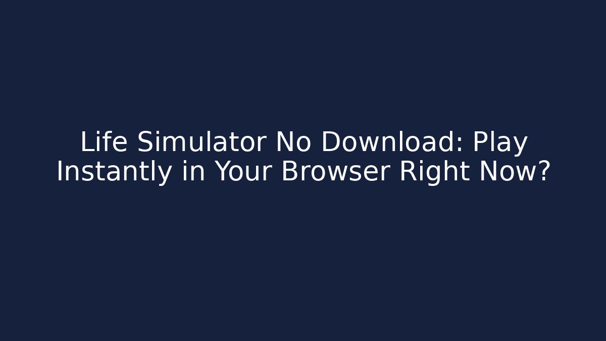 Life Simulator No Download: Play Instantly in Your Browser Right Now?