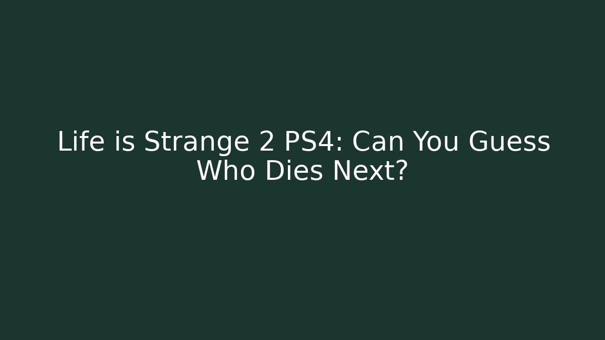 Life is Strange 2 PS4: Can You Guess Who Dies Next?