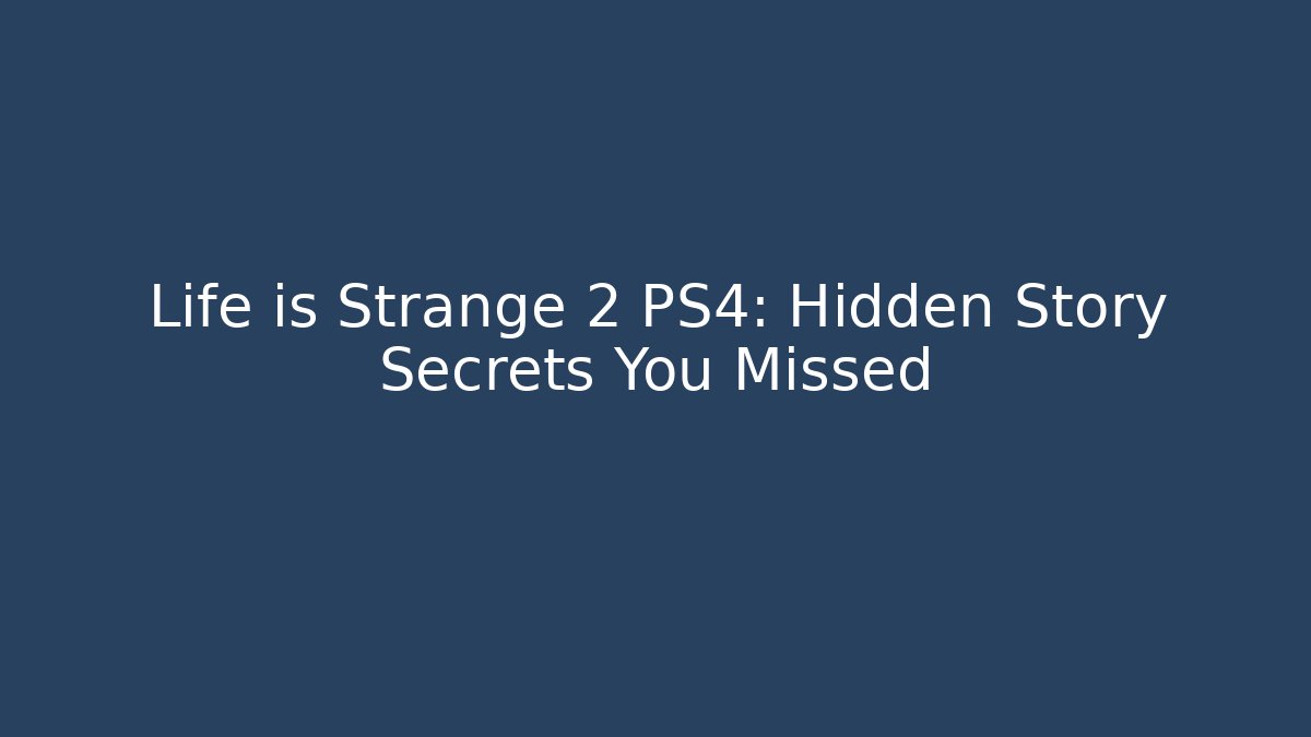 Life is Strange 2 PS4: Hidden Story Secrets You Missed