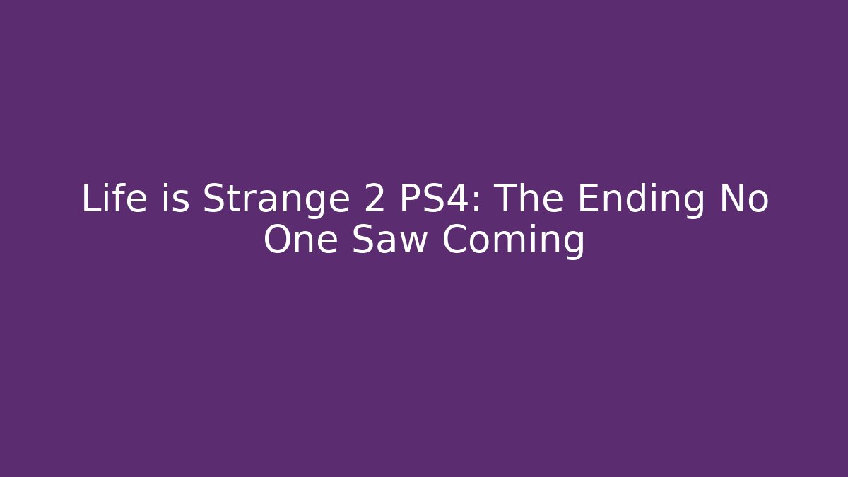 Life is Strange 2 PS4: The Ending No One Saw Coming