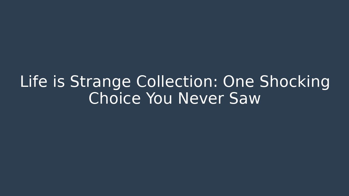 Life is Strange Collection: One Shocking Choice You Never Saw