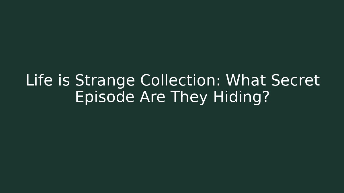 Life is Strange Collection: What Secret Episode Are They Hiding?