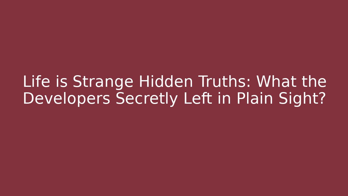 Life is Strange Hidden Truths: What the Developers Secretly Left in Plain Sight? - Felix Cat Insurance