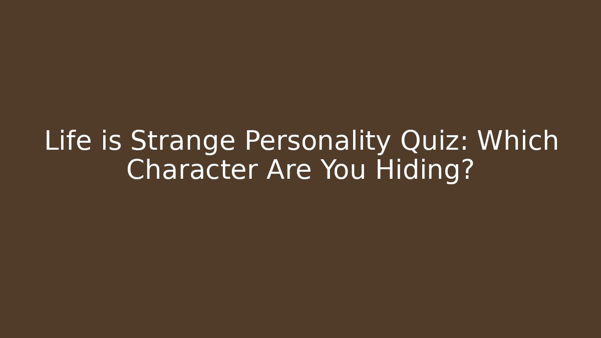 Life is Strange Personality Quiz: Which Character Are You Hiding?