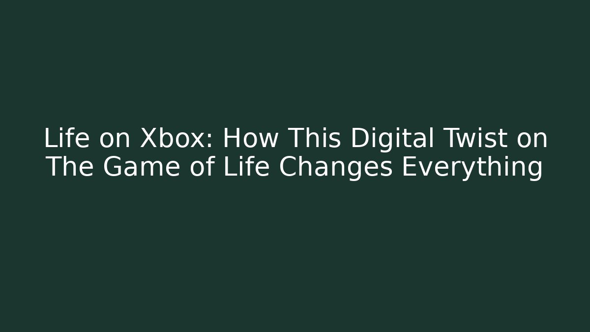 Life on Xbox: How This Digital Twist on The Game of Life Changes Everything