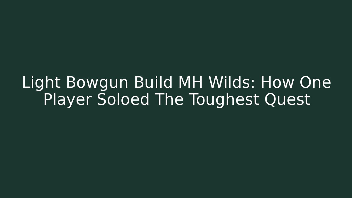 Light Bowgun Build MH Wilds: How One Player Soloed The Toughest Quest