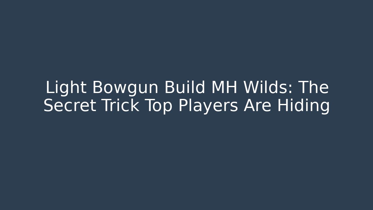 Light Bowgun Build MH Wilds: The Secret Trick Top Players Are Hiding