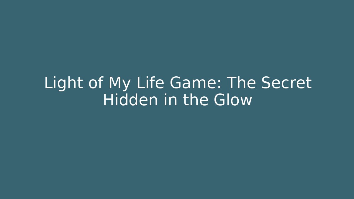 Light of My Life Game: The Secret Hidden in the Glow