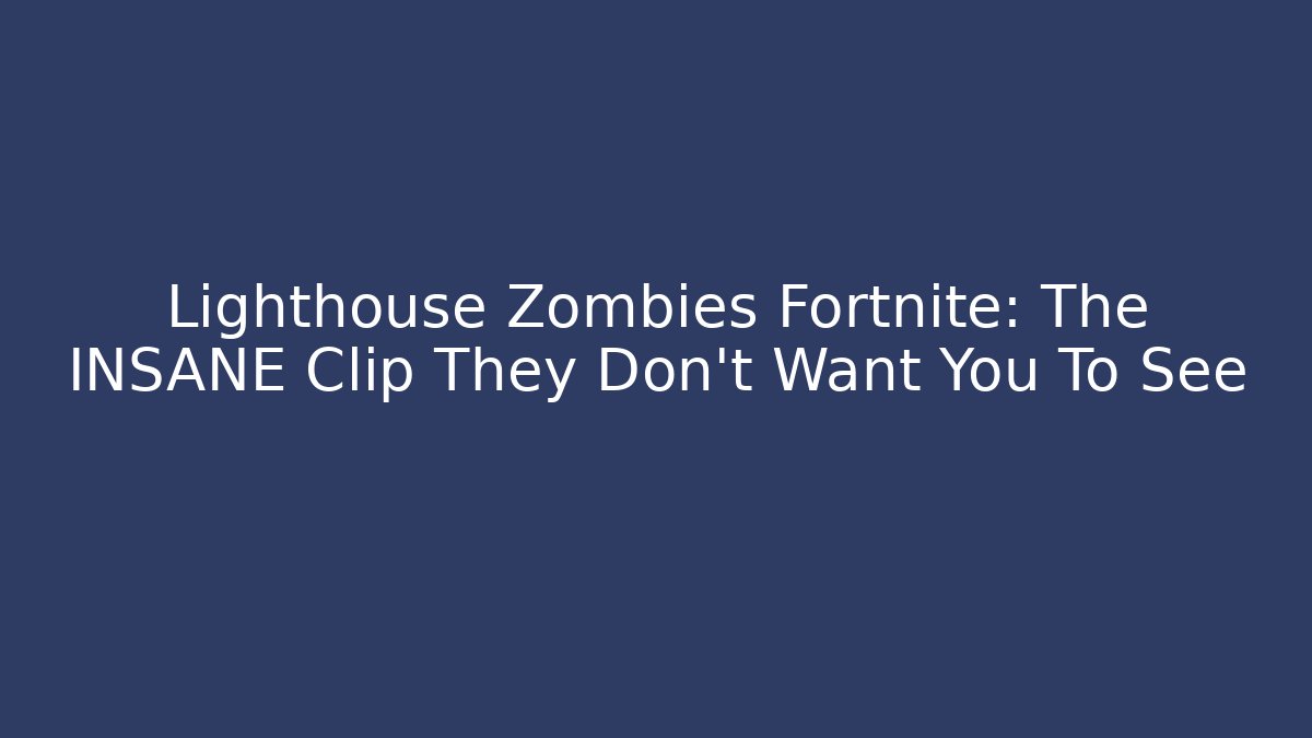 Lighthouse Zombies Fortnite: The INSANE Clip They Don't Want You To See