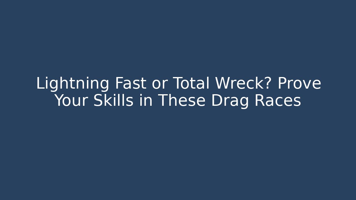 Lightning Fast or Total Wreck? Prove Your Skills in These Drag Races