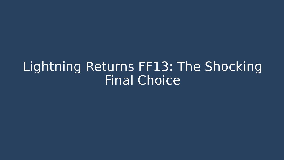 Lightning Returns FF13: The Shocking Final Choice