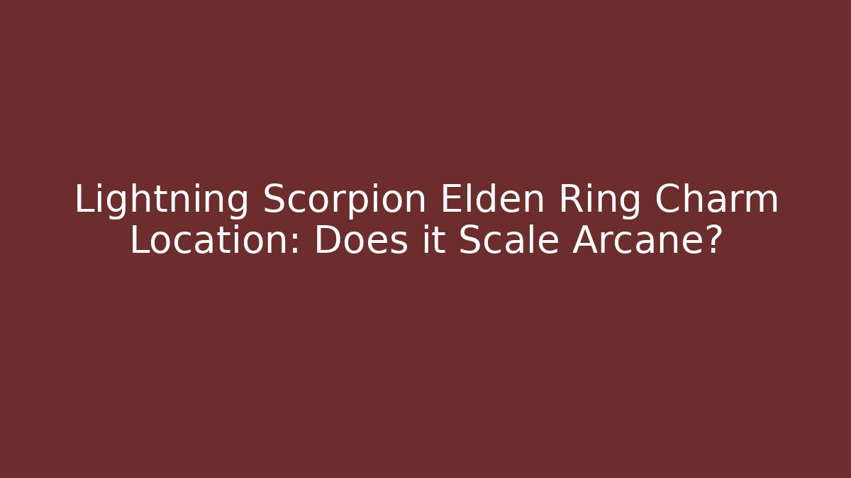 Lightning Scorpion Elden Ring Charm Location: Does it Scale Arcane?