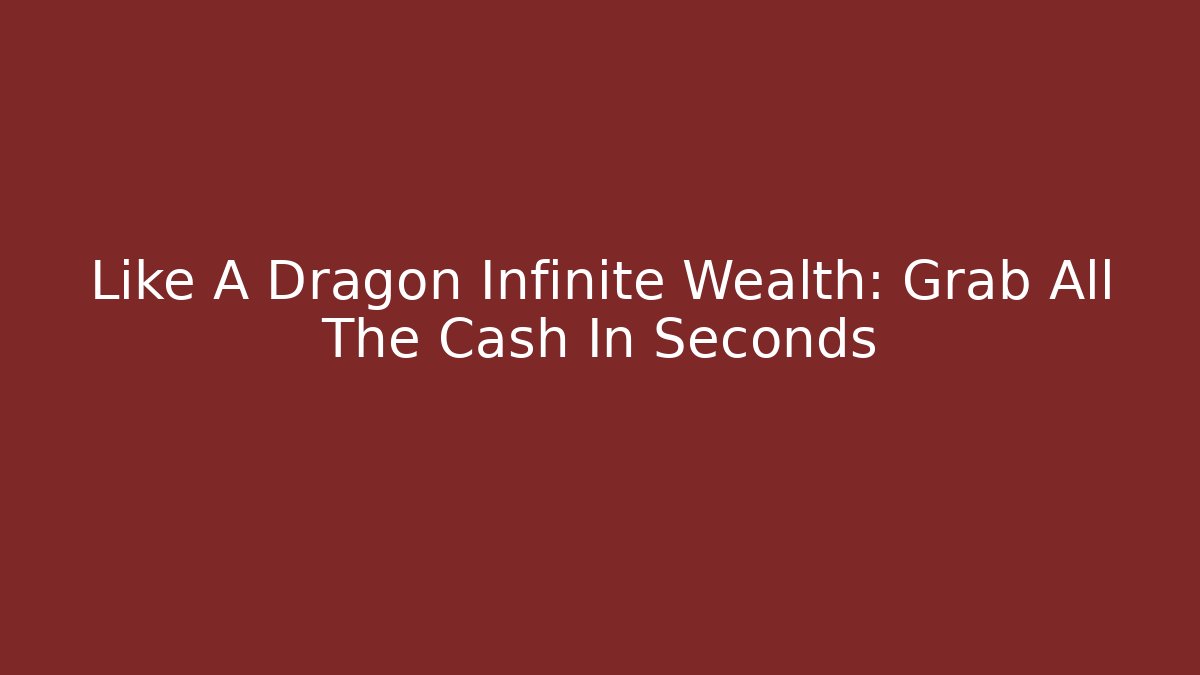 Like A Dragon Infinite Wealth: Grab All The Cash In Seconds