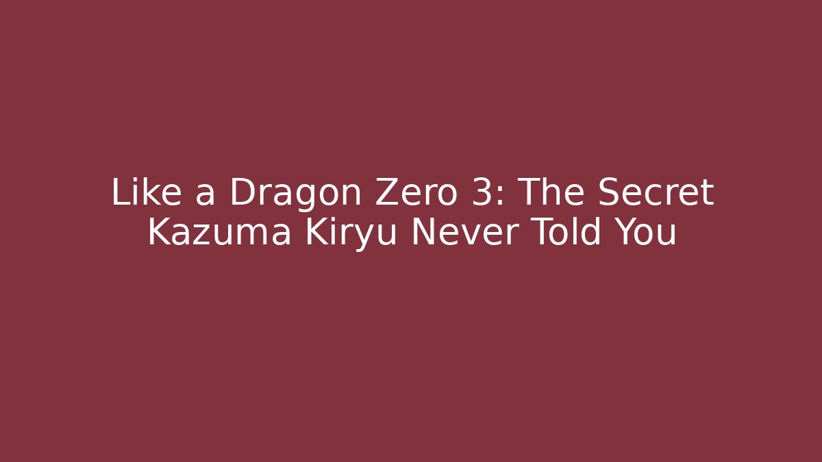 Like a Dragon Zero 3: The Secret Kazuma Kiryu Never Told You