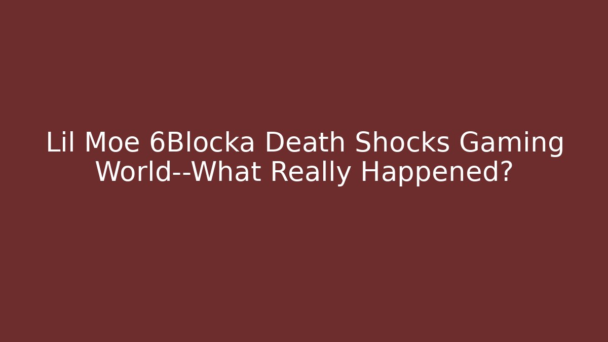 Lil Moe 6Blocka Death Shocks Gaming World—What Really Happened? - Felix Cat Insurance