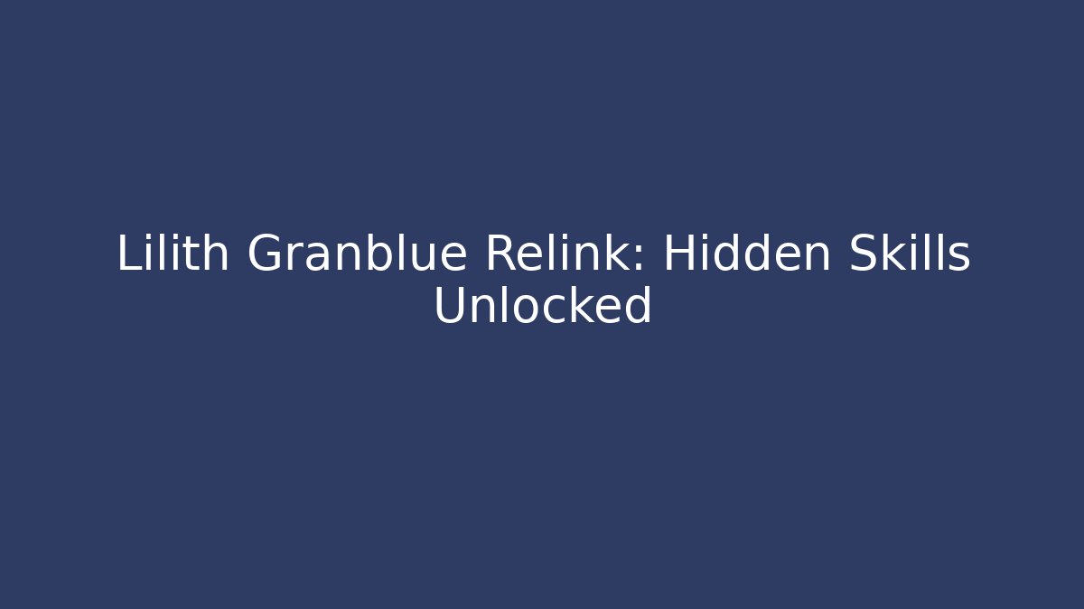 Lilith Granblue Relink: Hidden Skills Unlocked