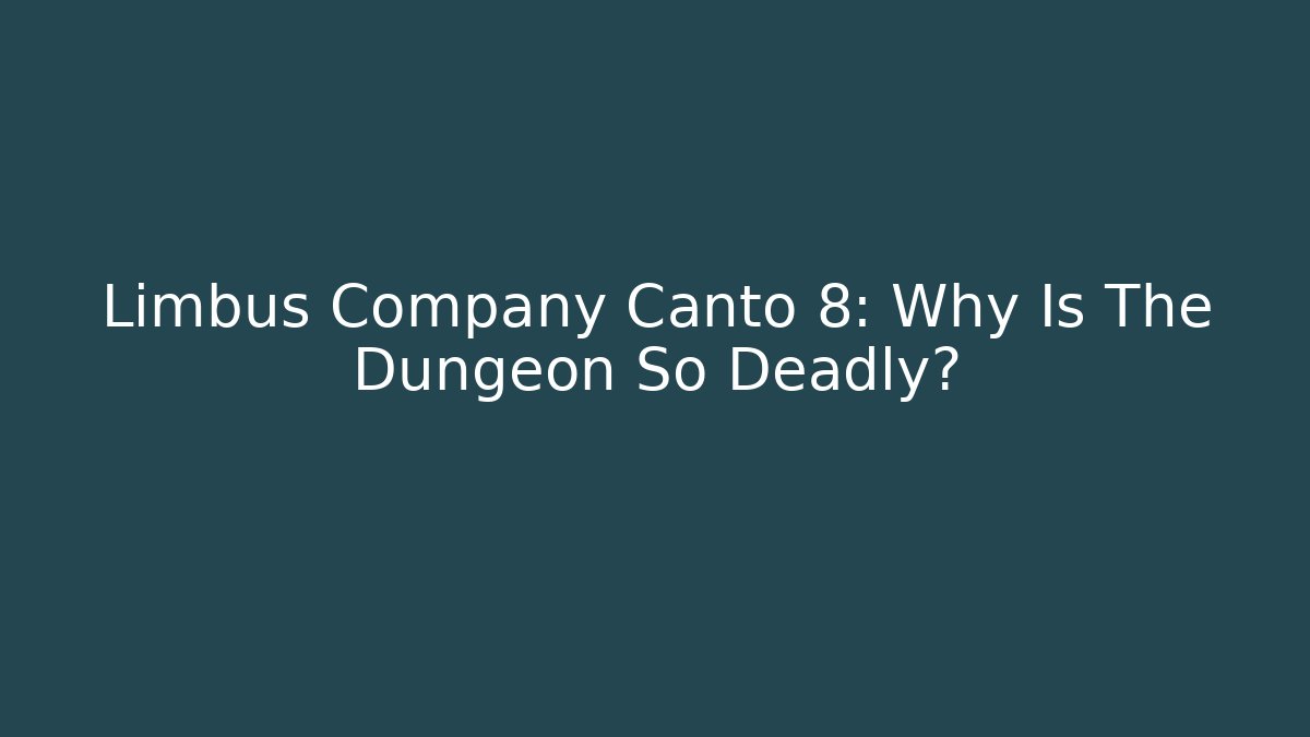 Limbus Company Canto 8: Why Is The Dungeon So Deadly?