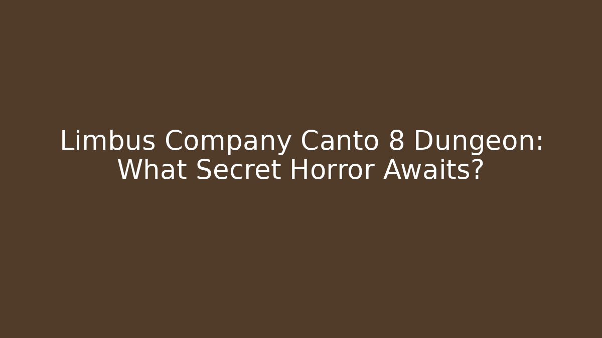 Limbus Company Canto 8 Dungeon: What Secret Horror Awaits?