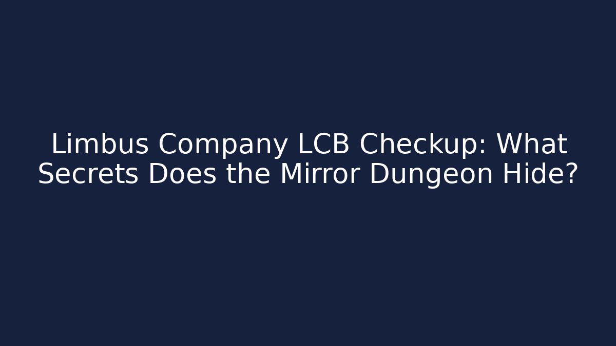 Limbus Company LCB Checkup: What Secrets Does the Mirror Dungeon Hide?