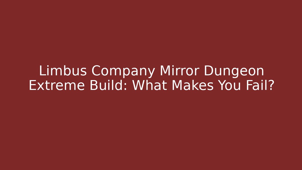 Limbus Company Mirror Dungeon Extreme Build: What Makes You Fail?