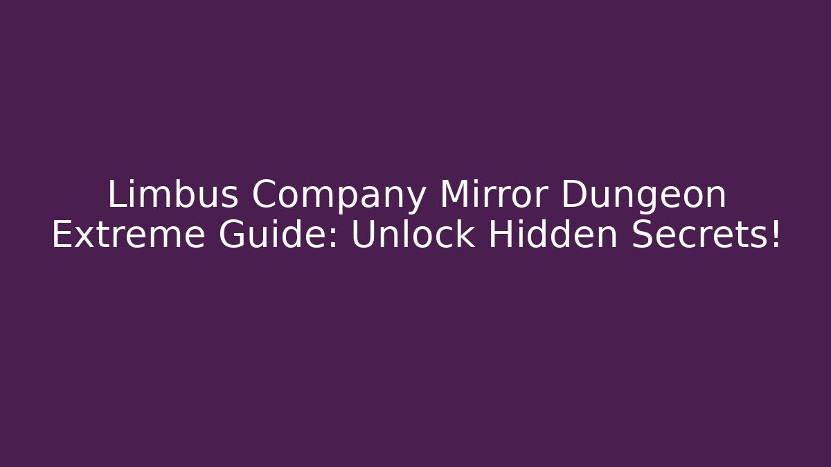 Limbus Company Mirror Dungeon Extreme Guide: Unlock Hidden Secrets!
