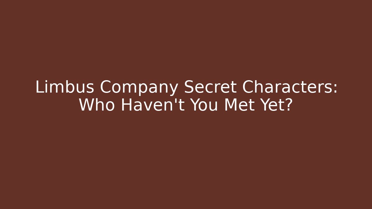 Limbus Company Secret Characters: Who Haven't You Met Yet?