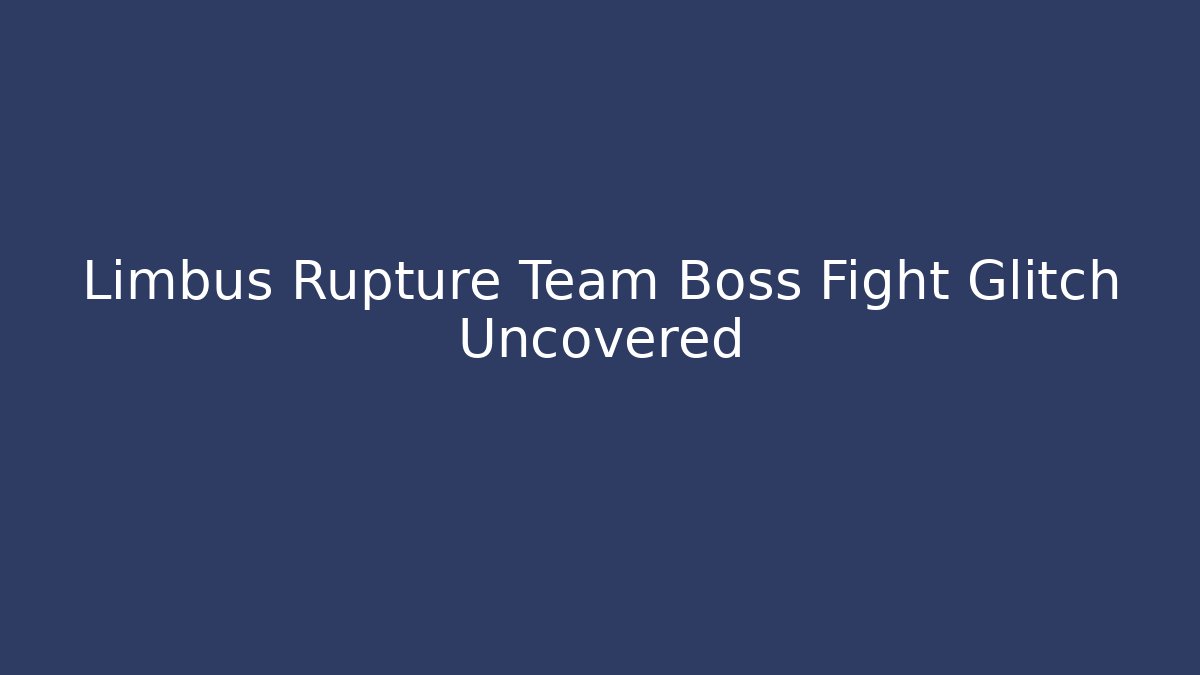 Limbus Rupture Team Boss Fight Glitch Uncovered