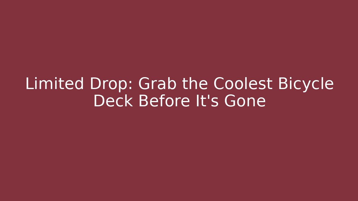 Limited Drop: Grab the Coolest Bicycle Deck Before It’s Gone