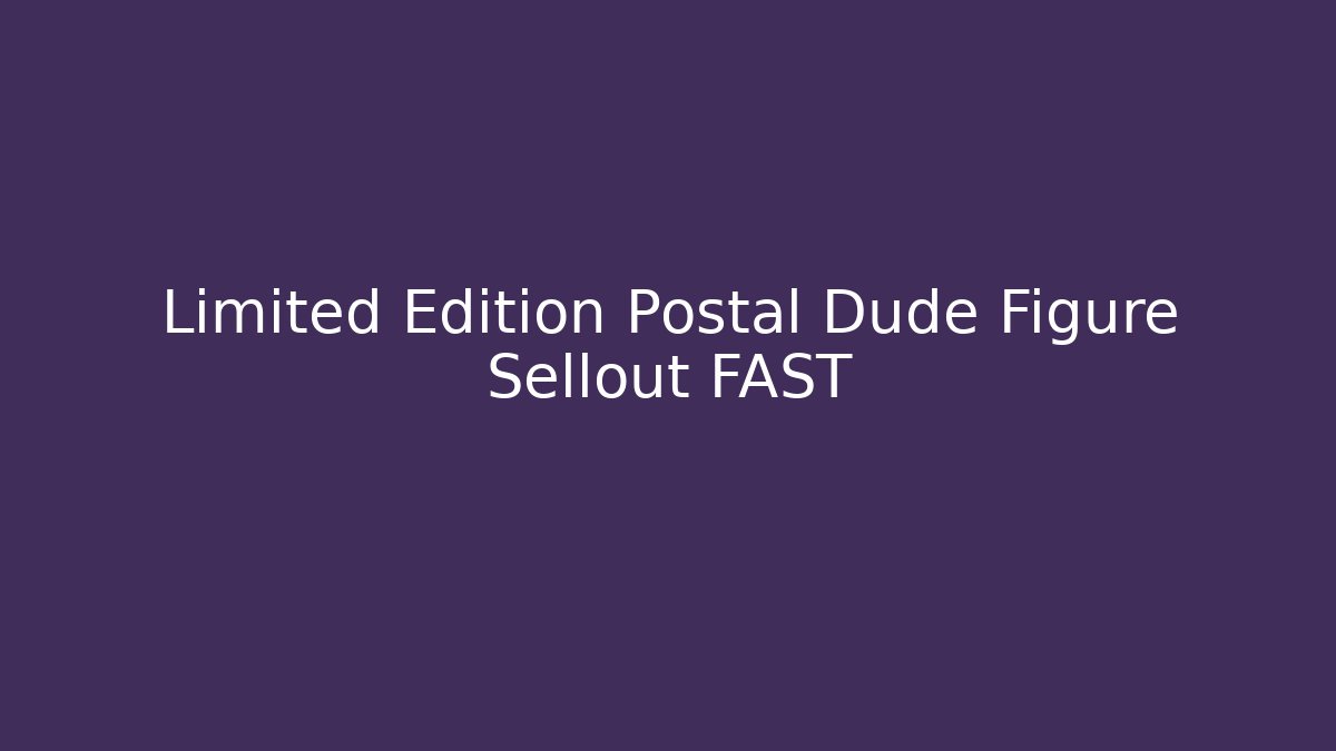 Limited Edition Postal Dude Figure Sellout FAST