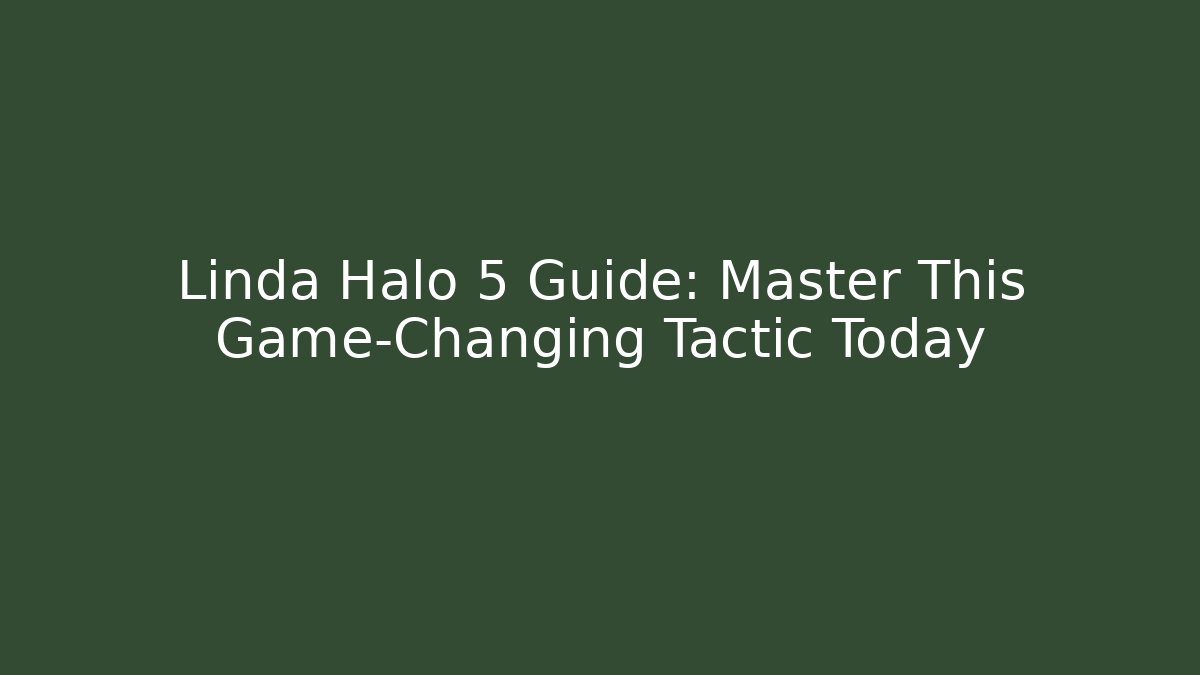 Linda Halo 5 Guide: Master This Game-Changing Tactic Today
