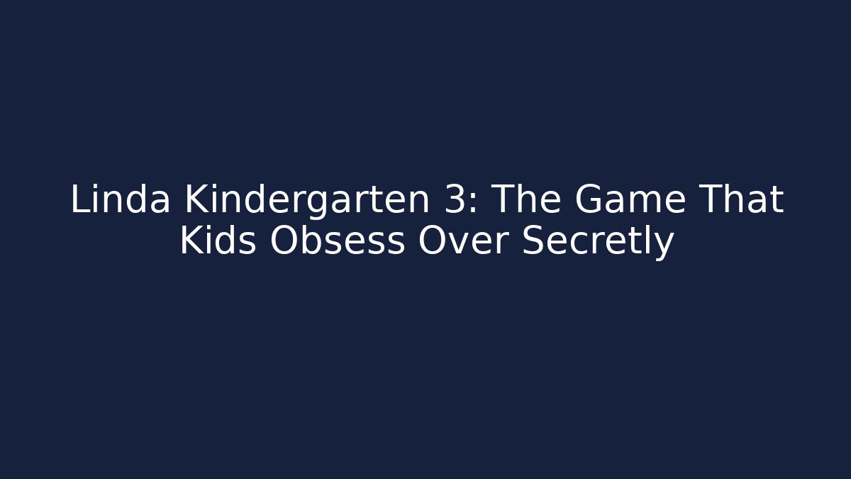 Linda Kindergarten 3: The Game That Kids Obsess Over Secretly