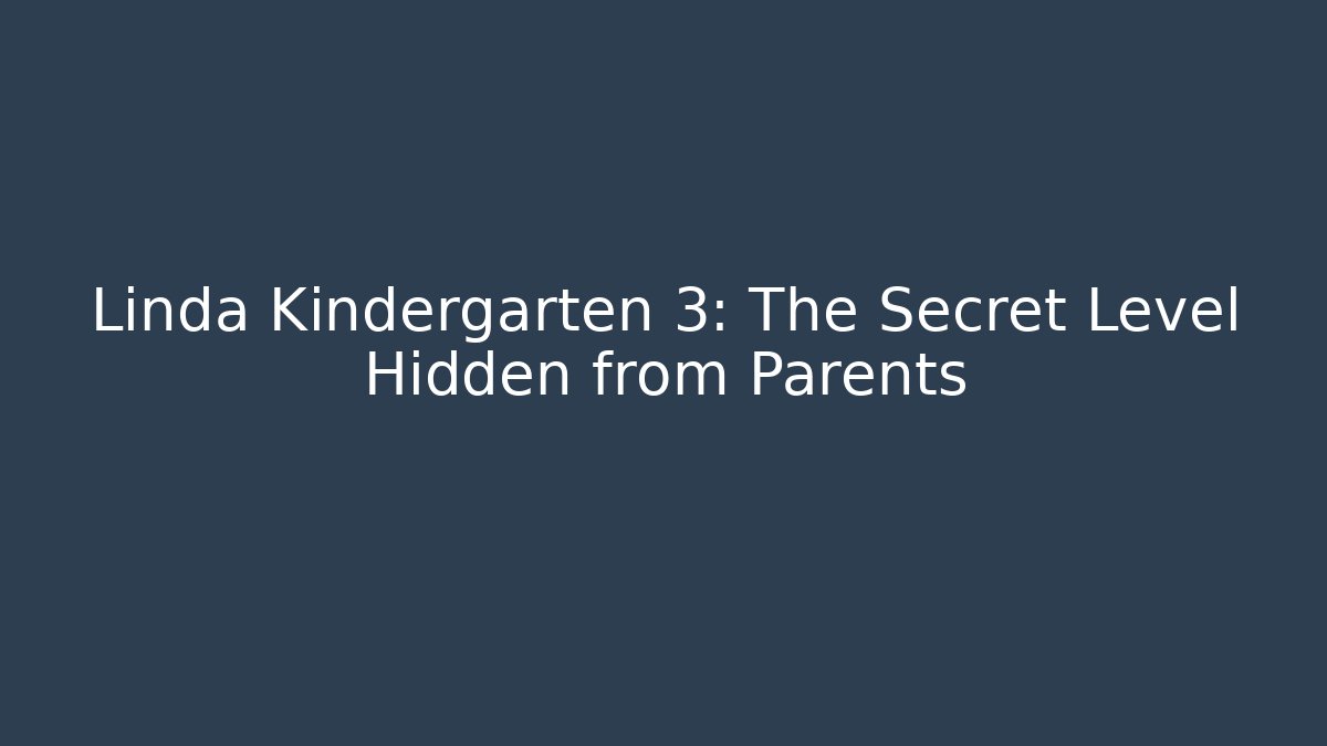 Linda Kindergarten 3: The Secret Level Hidden from Parents