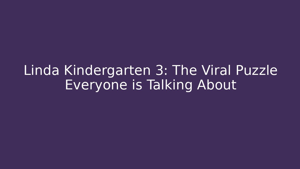 Linda Kindergarten 3: The Viral Puzzle Everyone is Talking About