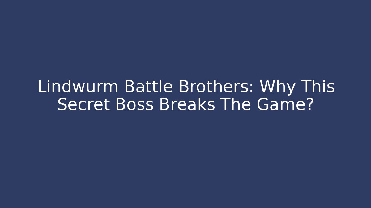 Lindwurm Battle Brothers: Why This Secret Boss Breaks The Game? - Felix Cat Insurance