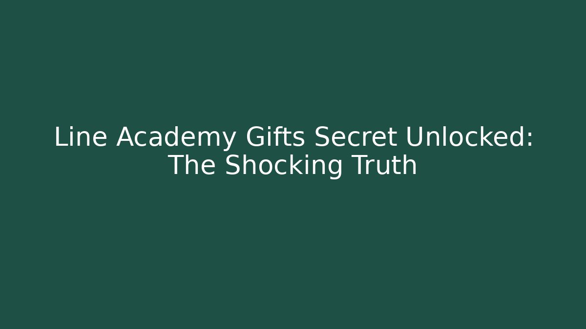 Line Academy Gifts Secret Unlocked: The Shocking Truth