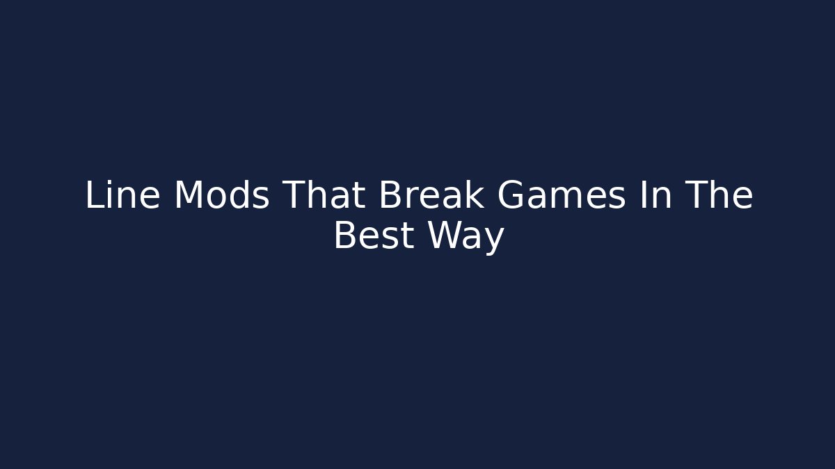 Line Mods That Break Games In The Best Way