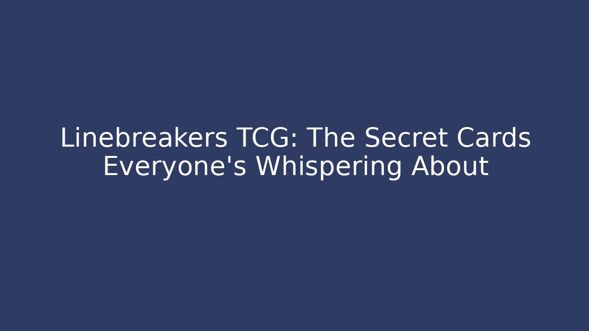 Linebreakers TCG: The Secret Cards Everyone's Whispering About