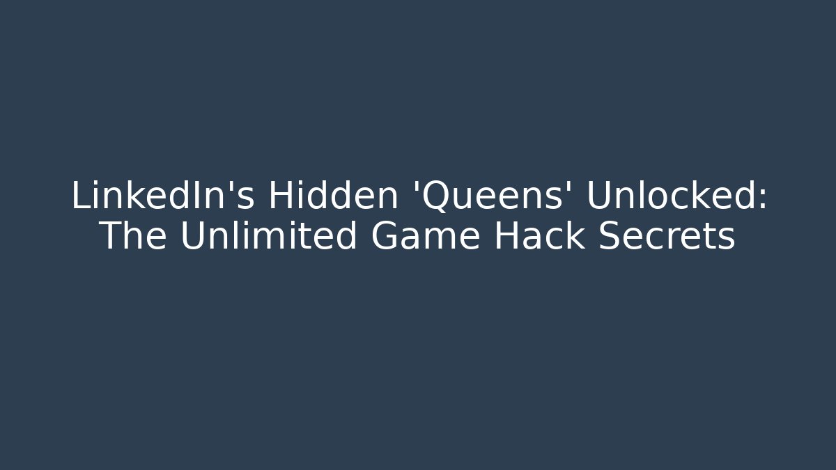LinkedIn's Hidden 'Queens' Unlocked: The Unlimited Game Hack Secrets