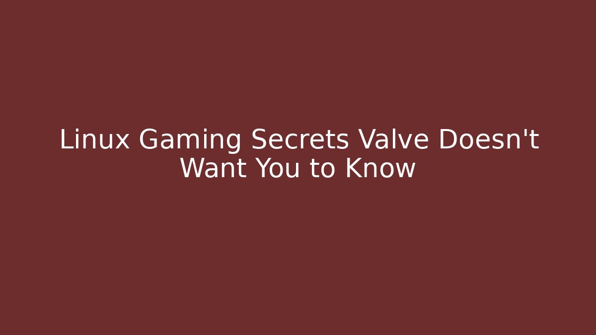 Linux Gaming Secrets Valve Doesn't Want You to Know