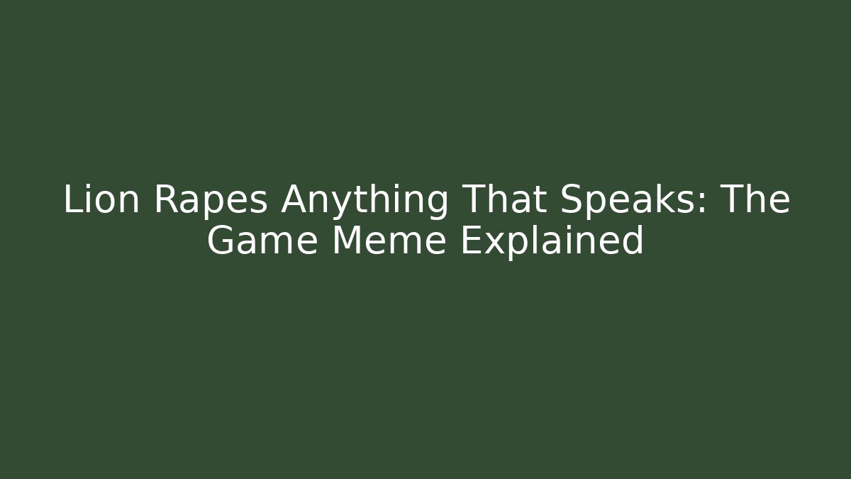 Lion Rapes Anything That Speaks: The Game Meme Explained