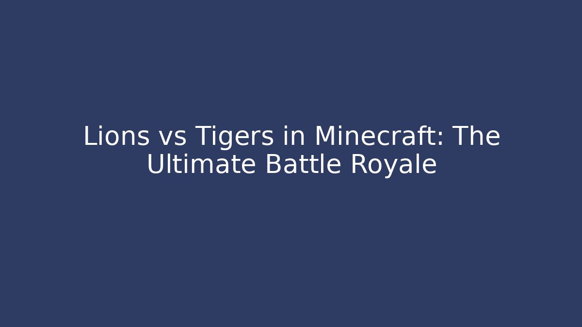 Lions vs Tigers in Minecraft: The Ultimate Battle Royale