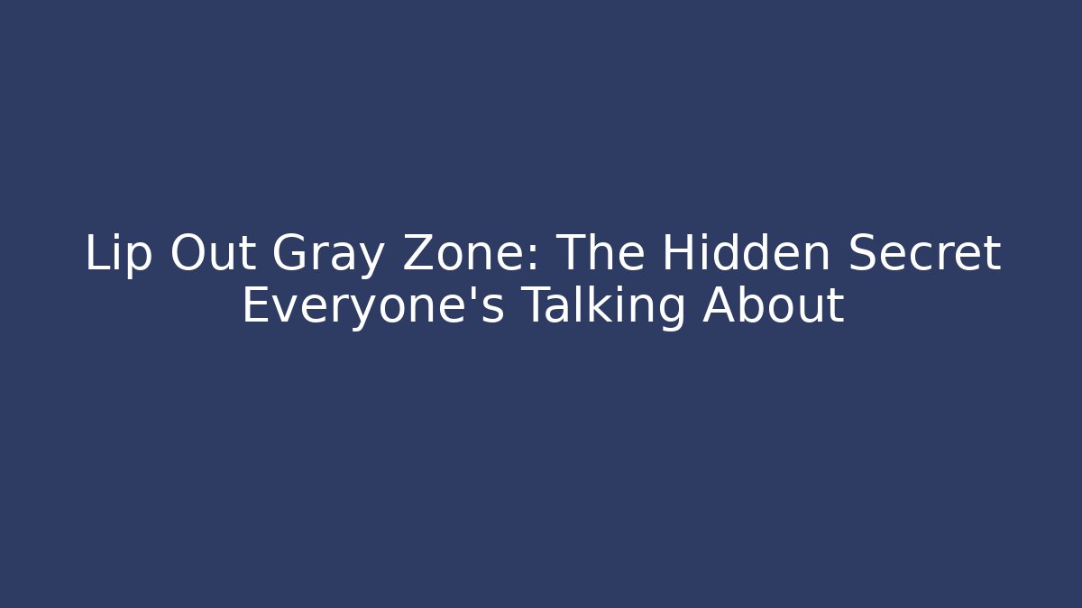 Lip Out Gray Zone: The Hidden Secret Everyone’s Talking About