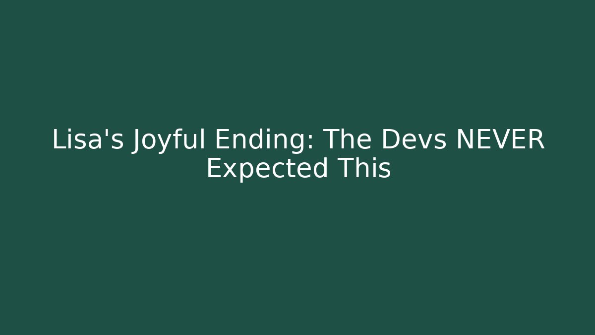 Lisa's Joyful Ending: The Devs NEVER Expected This