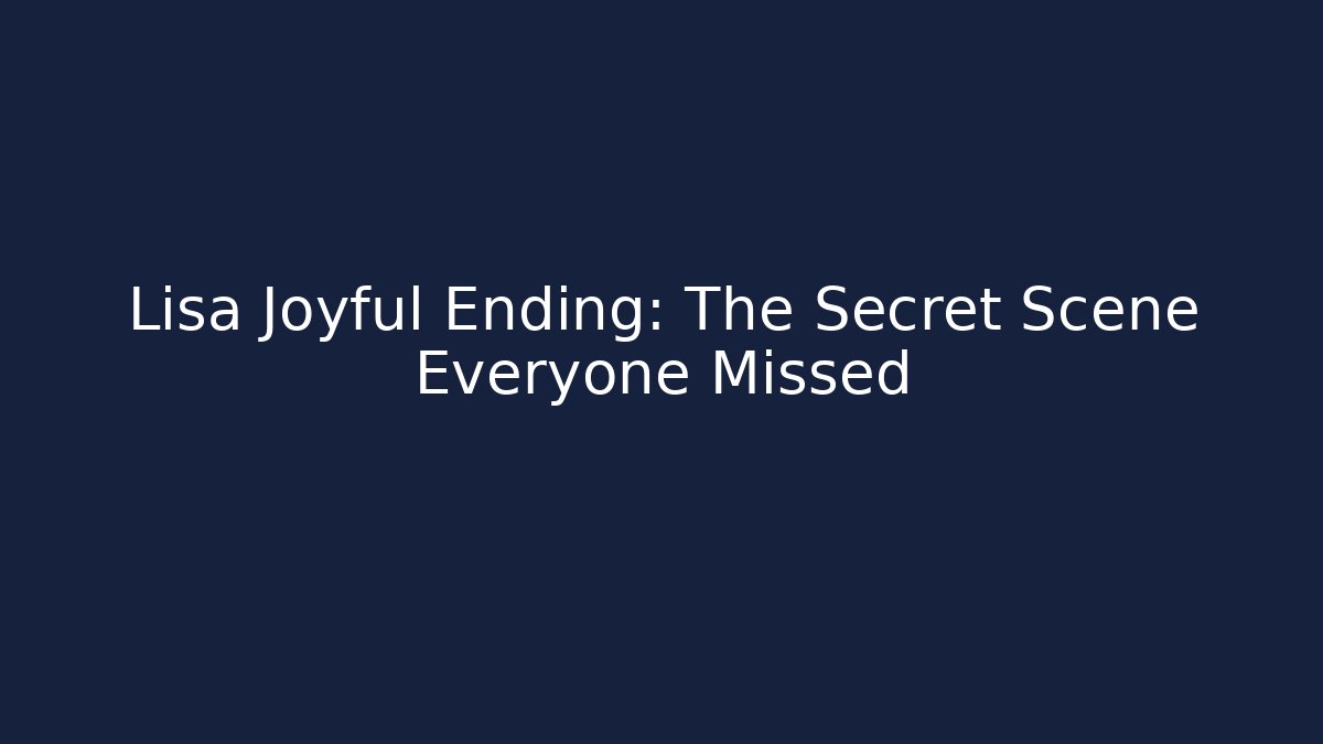 Lisa Joyful Ending: The Secret Scene Everyone Missed