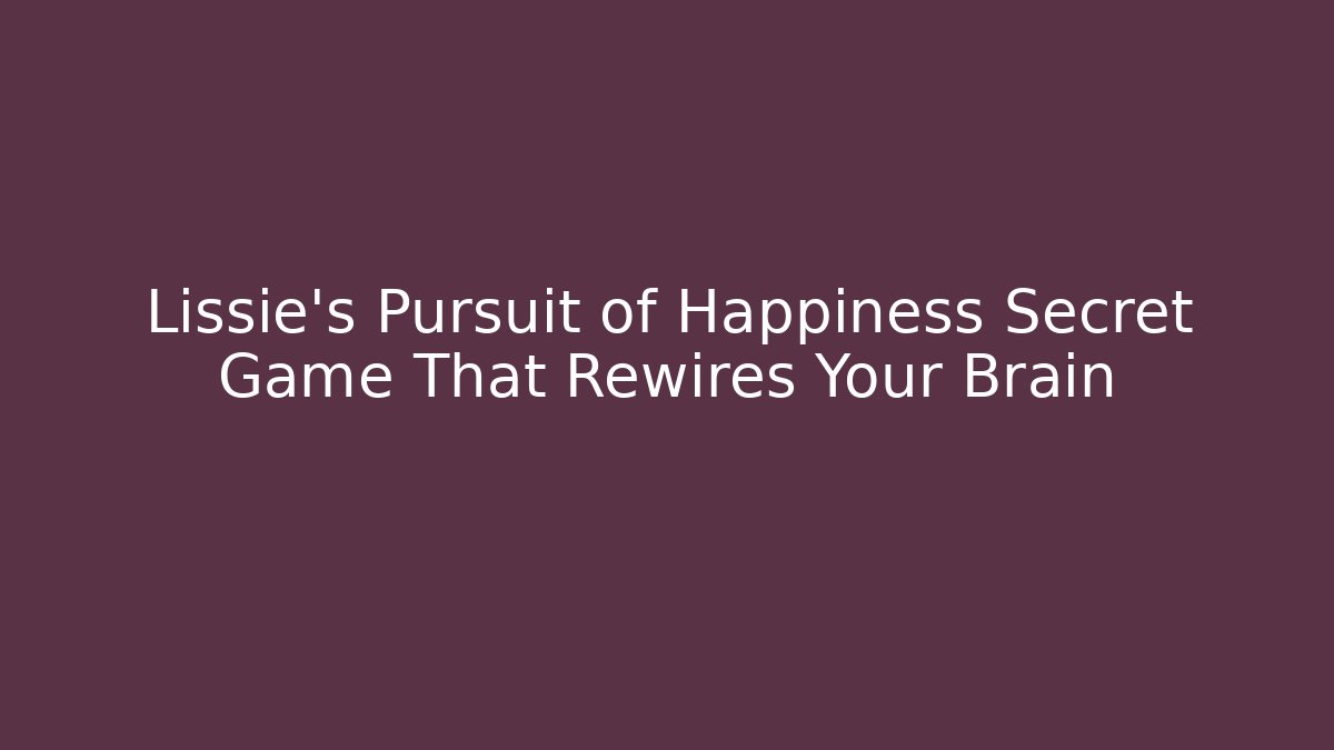 Lissie's Pursuit of Happiness Secret Game That Rewires Your Brain