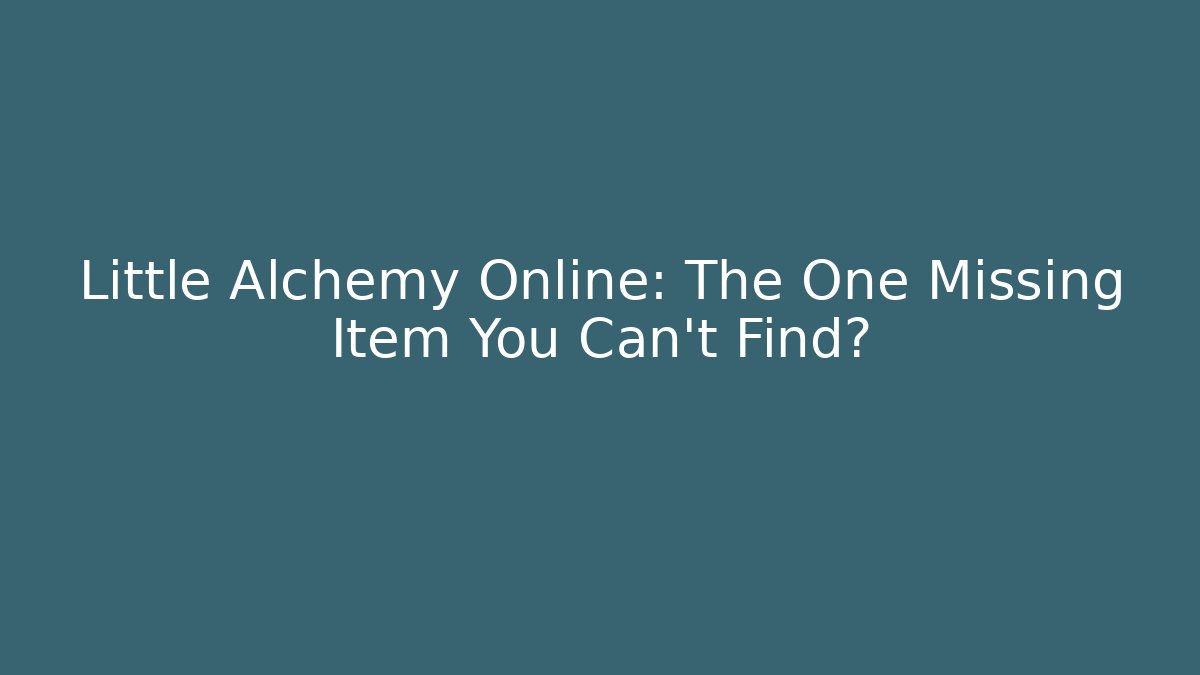 Little Alchemy Online: The One Missing Item You Can't Find?